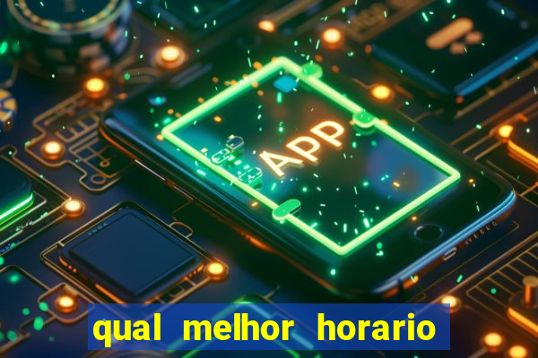 qual melhor horario para ganhar dinheiro no fortune tiger